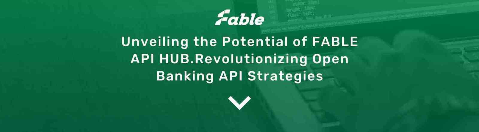 Unveiling the Potential of FABLE API HUB.Revolutionizing Open Banking API Strategies